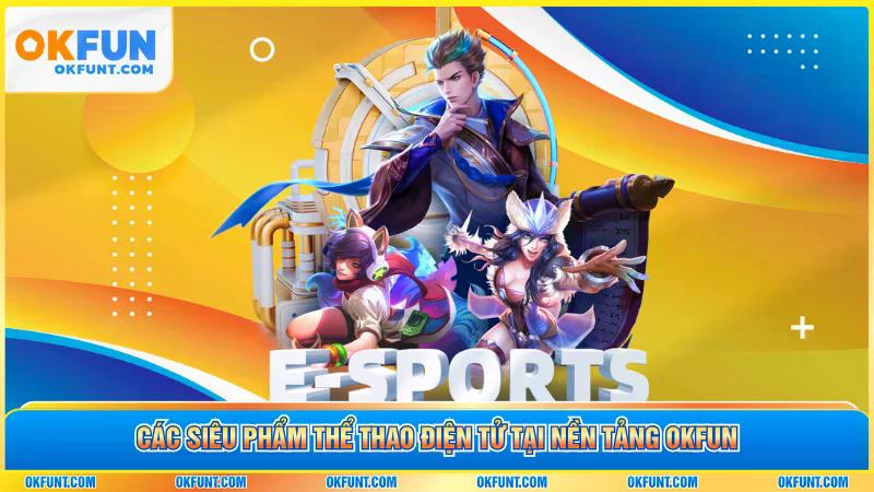Các siêu phẩm thể thao điện tử tại nền tảng OKFUN
