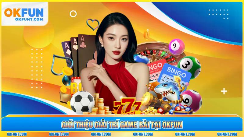 Giới thiệu giải trí game bài tại OKFUN 
