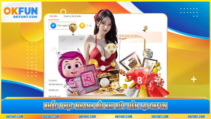 Khắc phục nhanh lỗi khi rút tiền tại OKFUN